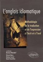 L'anglais idiomatique - Méthodologie de la traduction et de l'expression à l'écrit et à l'oral, méthodologie de la traduction et de l'expression à l'écrit et à l'oral