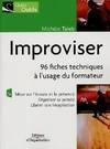 Improviser / 96 fiches techniques à l'usage des formateurs : miser sur l'écoute, organiser sa pensée, 96 fiches techniques à l'usage des formateurs