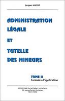 Tome 2, Formules d'application, administration légale et tutelle des mineurs. formules d'application