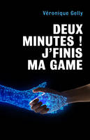 Deux minutes ! J'finis ma game