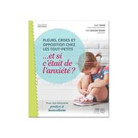 Pleurs, crises et opposition chez les tout-petits... et si c'était de l'anxiété?  / pour une éducati