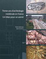 Trente ans d'archéologie médiévale en France - un bilan pour un avenir, un bilan pour un avenir