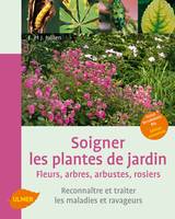 Soigner les plantes de jardin. Fleurs, arbres, arbustes, rosiers. Reconnaître et traiter les maladie, fleurs, arbres, arbustes, rosiers