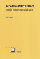 Raymon Aron et l'Europe, Itinéraire d'un Européen dans le siècle