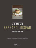 Au Relais Bernard Loiseau avec Patrick Bertron, La passion en héritage, 60 recettes trois-étoiles