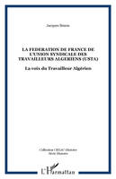La Fédération de France de l'Union syndicale des travailleurs algériens, USTA, La voix du Travailleur Algérien