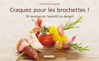 Craquez pour les brochettes !, 30 recettes de l'apéritif au dessert