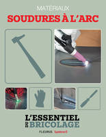 Techniques de base - Matériaux : soudures à l’arc (L'essentiel du bricolage), L'essentiel du bricolage