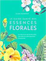 Le Guide santé des essences florales - La nature au service de votre bien-être et votre équilibre ém