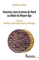 Hommes, mers et terres du Nord au début du Moyen Âge. Volume 2, Centres, communications, échanges