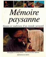 Memoire paysanne : gestes et traditions d'un monde savoyard, gestes et traditions d'un monde savoyard