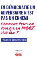 En démocratie un adversaire n’est pas un ennemi, Comment peut-on vouloir la mort d‘un élu ?