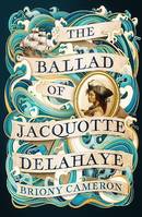 The Ballad of Jacquotte Delahaye, An epic historical novel of love, revenge and piracy on the high seas