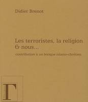 Les terroristes, la religion et nous - contribution à un lexique islamo-chrétien, contribution à un lexique islamo-chrétien