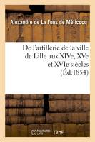 De l'artillerie de la ville de Lille aux XIVe, XVe et XVIe siècles (Éd.1854)