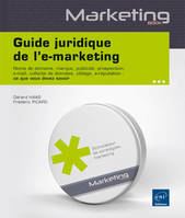 Guide juridique de l'e-marketing - Noms de domaine, marque, publicité, prospection, e-mail, collecte de données, ciblage, e-réputation