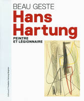 Beau geste : Hans Hartung, peintre et légionnaire