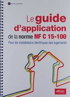 Le guide d'application de la norme NF C 15-100, Pour les installations électriques des logements