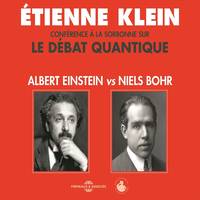 Le débat quantique. Albert Einstein vs. Niels Bohr, Conférence d'Etienne Klein à la Sorbonne