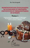 Représentations étiologiques de la maladie et pratiques préventives et thérapeutiques en Afrique Tome 1, Fondements méthodologiques et théoriques du paradigme ethnoculturel de la santé et de la maladie en Afrique