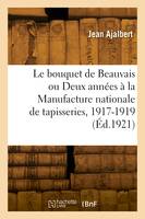 Le bouquet de Beauvais ou Deux années à la Manufacture nationale de tapisseries, 1917-1919