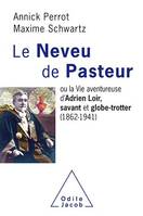 Le Neveu de Pasteur, ou la Vie aventureuse d'Adrien Loir, savant et globe-trotter (1862-1941)