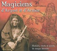 Magiciens d'Argoat et d'Armor, Histoire, récits et secrets de magie blanche