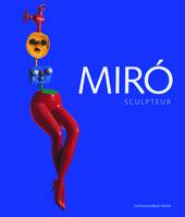 Miró sculpteur, [exposition, Paris, Fondation Dina Vierny-Musée Maillol, 16 mars-31 juillet 2011]