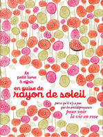 Le petit livre à offrir en guise de rayon de soleil, parce qu'il n'y a pas que les antidépresseurs pour voir la vie en rose