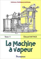 La Machine à Vapeur - Tome 1, traité général, contenant la théorie du travail de la vapeur, l'examen des mécanismes de distribution et de régularisation, la description des principaux types d'appareils, l'étude de la condensation et de la production de...