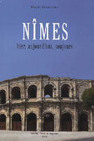 Nîmes - hier, aujourd'hui, toujours, hier, aujourd'hui, toujours