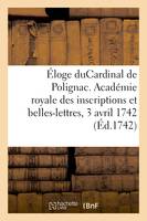 Éloge de M. leCardinal de Polignac, Académie royale des inscriptions et belles-lettres, 3 avril 1742