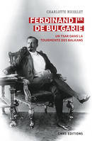 Ferdinand Ier de Bulgarie, Un tsar dans la tourmente des balkans