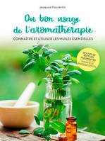 Du bon usage de l'aromathérapie , connaître et utiliser les huiles essentielles