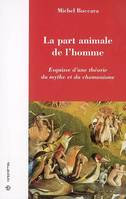 La part animale de l'homme - esquisse d'une théorie du mythe et du chamanisme, esquisse d'une théorie du mythe et du chamanisme