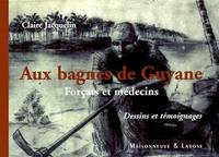 Aux bagnes de Guyane, Forcats et médecins, Dessins et témoignages, forçats et médecins