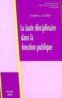 La faute disciplinaire dans la fonction publique, contribution à l'étude de l'appréciation des fautes commises par les fonctionnaires