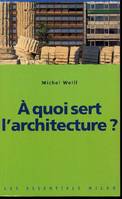 A QUOI SERT L ARCHITECTURE Weill, Michel