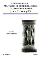 Les beneficiarii, Militaires et administrateurs au service de l’Empire (Ier s. a.C.-VIe s. p.C)