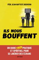 Ils nous bouffent, Un guide TRES pratique et spirituel pour se libérer des écrans