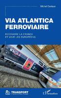 Via Atlantica ferroviaire, Recoudre la france et unir les européens