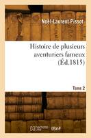 Histoire de plusieurs aventuriers fameux. Tome 2, depuis la plus haute antiquité jusques et compris la seconde usurpation de Napoléon Buonaparte