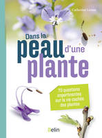 Dans la peau d'une plante, 70 questions impertinentes sur la vie secrète des plantes