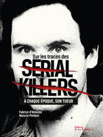 Sur les traces des Serial Killers, À chaque époque son tueur