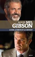 Mel Gibson. Le bon, la brute et le croyant