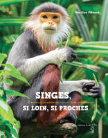 Singes, si loin, si proches , 25 merveilles du monde des singes et autres étonnements