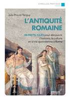 L'Antiquité romaine, 80 mots-clés pour découvrir l'histoire, la culture et la vie quotidienne à Rome.