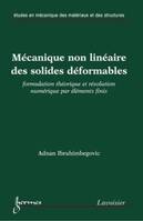 Mécanique non linéaire des solides déformables : formulation théorique et résolution numérique par éléments finis, formulation théorique et résolution numérique par éléments finis