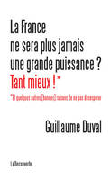 La France ne sera plus jamais une grande puissance ? Tant mieux !, Et quelques autres (bonnes) raisons de ne pas désespérer