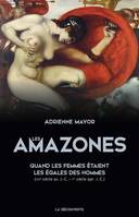 Les Amazones - Quand les femmes étaient les égales des hommes (VIIIe av. J.-C. - Ier apr. J.-C.)